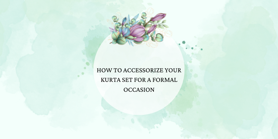 How to Accessorize Your Kurta Set for a Formal Occasion